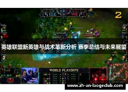 英雄联盟新英雄与战术革新分析 赛季总结与未来展望